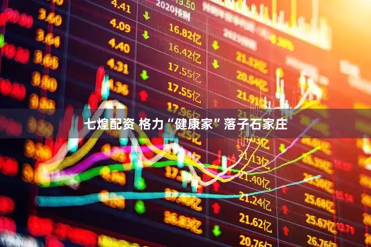 七煌配资 格力“健康家”落子石家庄