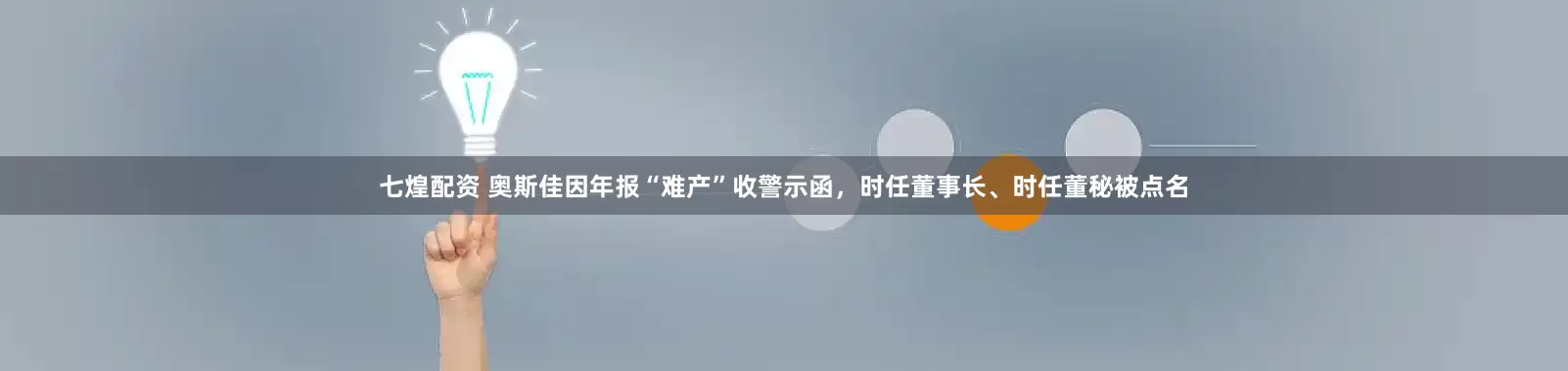 七煌配资 奥斯佳因年报“难产”收警示函,时任董事长、时任董秘被点名